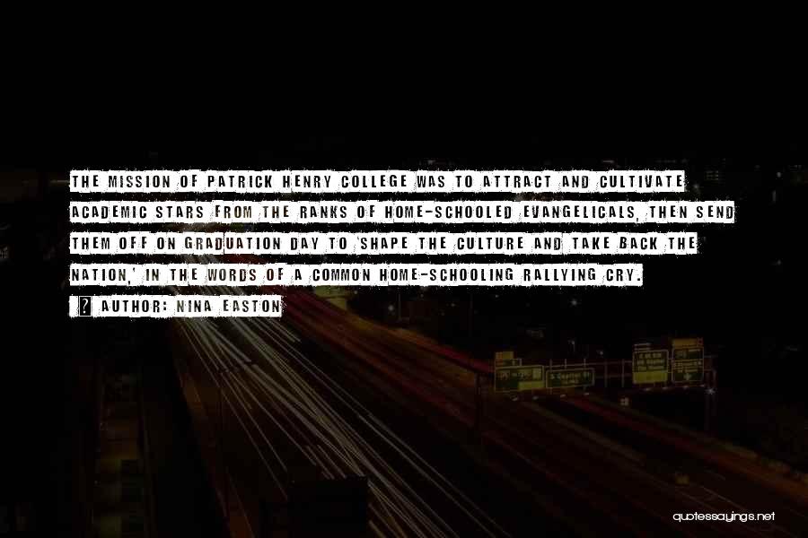 Nina Easton Quotes: The Mission Of Patrick Henry College Was To Attract And Cultivate Academic Stars From The Ranks Of Home-schooled Evangelicals, Then