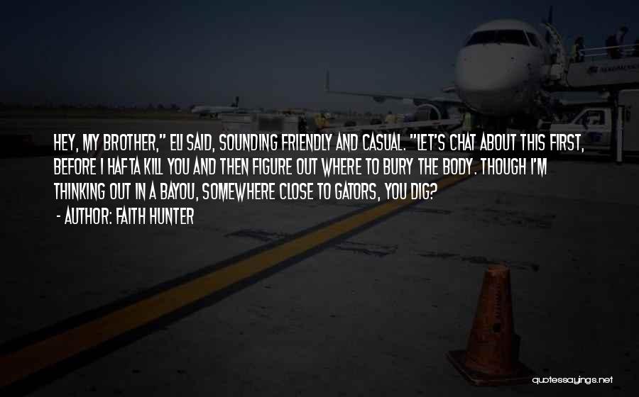 Faith Hunter Quotes: Hey, My Brother, Eli Said, Sounding Friendly And Casual. Let's Chat About This First, Before I Hafta Kill You And