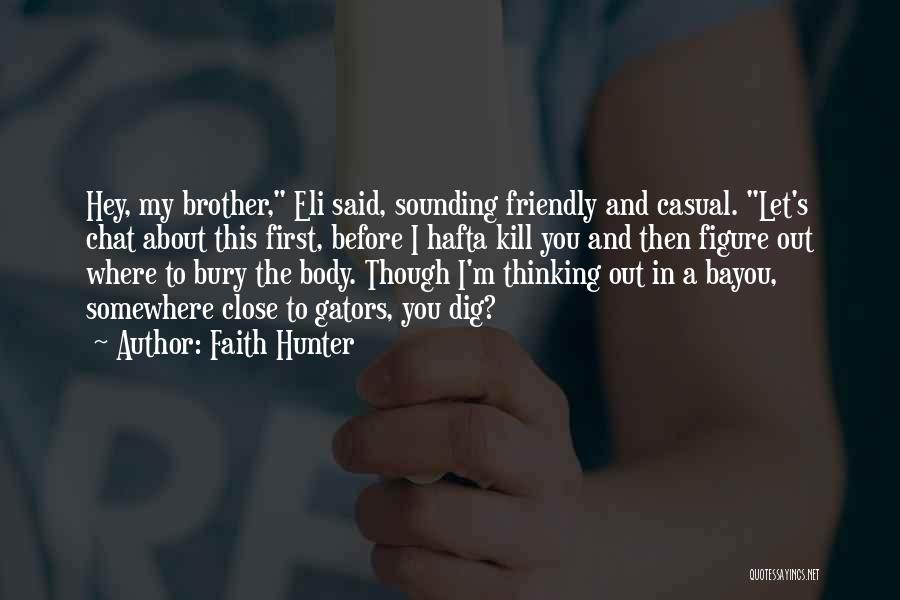 Faith Hunter Quotes: Hey, My Brother, Eli Said, Sounding Friendly And Casual. Let's Chat About This First, Before I Hafta Kill You And