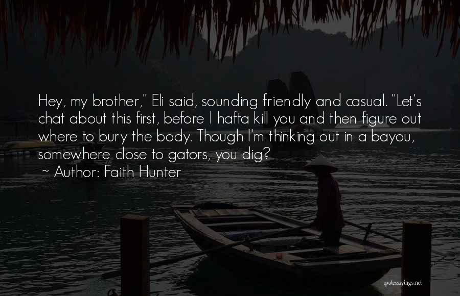 Faith Hunter Quotes: Hey, My Brother, Eli Said, Sounding Friendly And Casual. Let's Chat About This First, Before I Hafta Kill You And