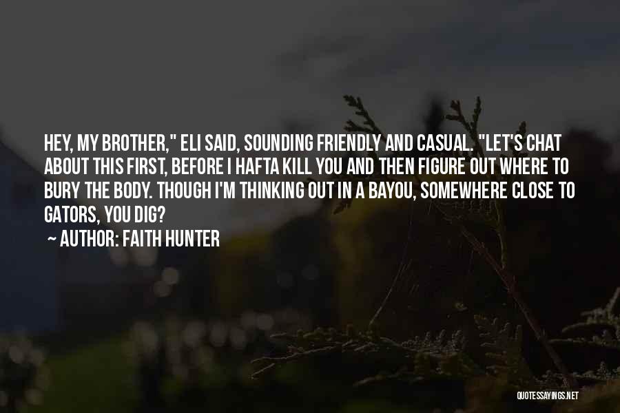 Faith Hunter Quotes: Hey, My Brother, Eli Said, Sounding Friendly And Casual. Let's Chat About This First, Before I Hafta Kill You And