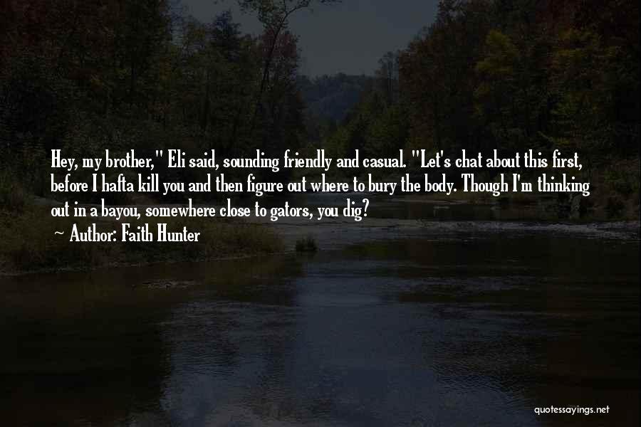 Faith Hunter Quotes: Hey, My Brother, Eli Said, Sounding Friendly And Casual. Let's Chat About This First, Before I Hafta Kill You And