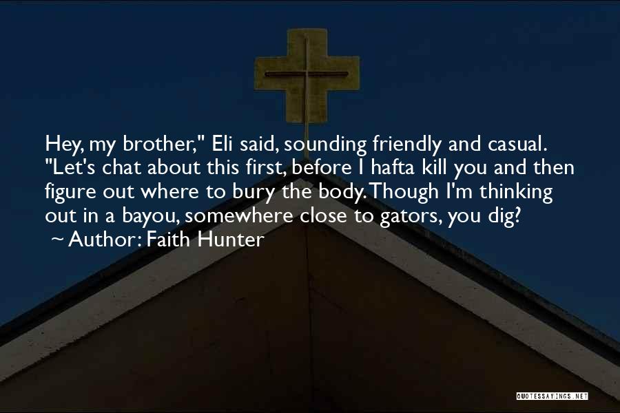 Faith Hunter Quotes: Hey, My Brother, Eli Said, Sounding Friendly And Casual. Let's Chat About This First, Before I Hafta Kill You And