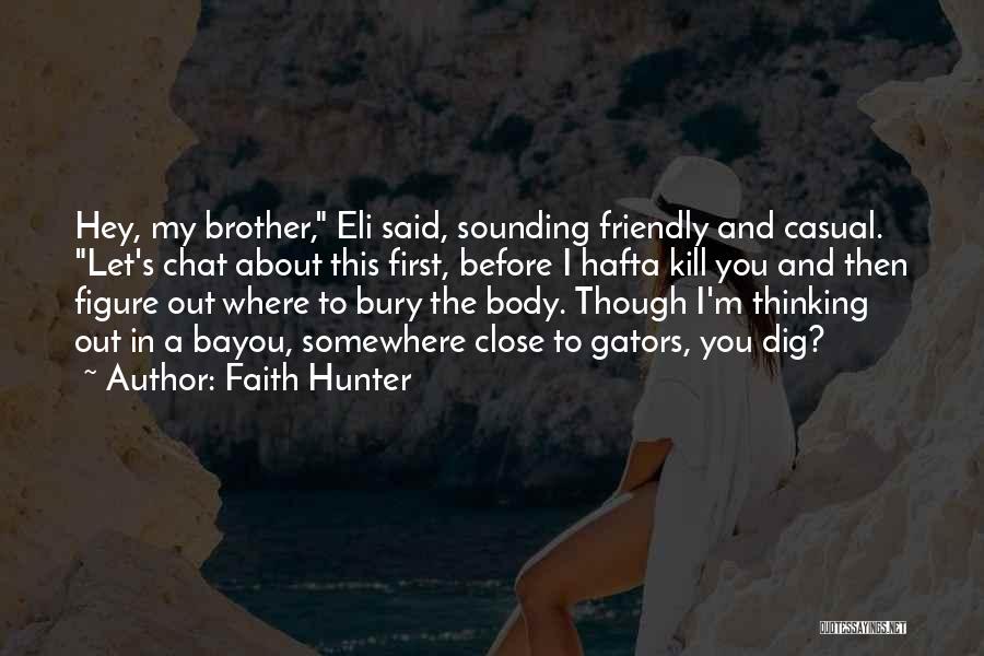 Faith Hunter Quotes: Hey, My Brother, Eli Said, Sounding Friendly And Casual. Let's Chat About This First, Before I Hafta Kill You And