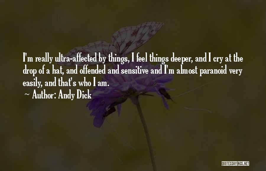 Andy Dick Quotes: I'm Really Ultra-affected By Things, I Feel Things Deeper, And I Cry At The Drop Of A Hat, And Offended