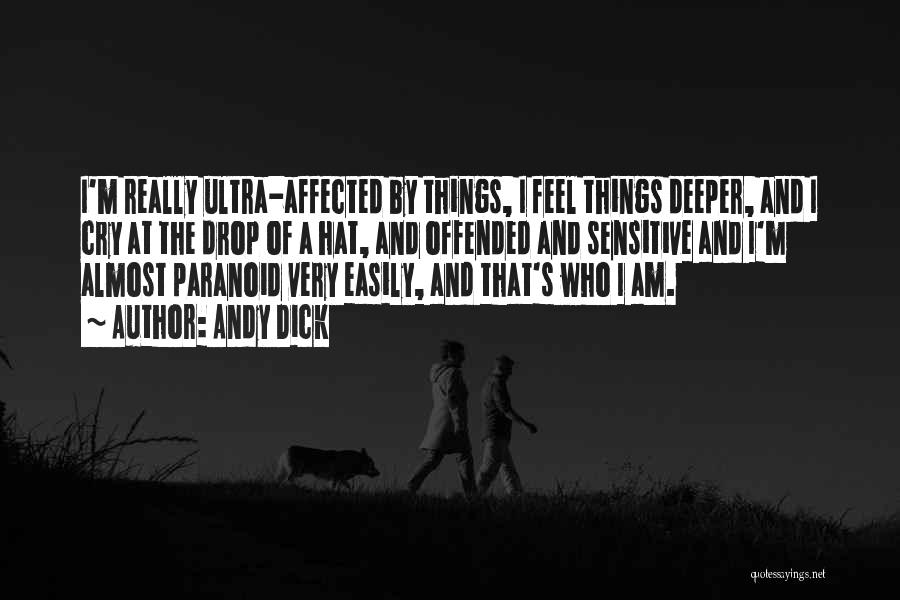 Andy Dick Quotes: I'm Really Ultra-affected By Things, I Feel Things Deeper, And I Cry At The Drop Of A Hat, And Offended