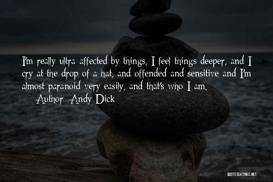 Andy Dick Quotes: I'm Really Ultra-affected By Things, I Feel Things Deeper, And I Cry At The Drop Of A Hat, And Offended