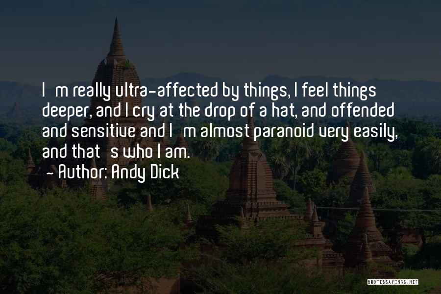 Andy Dick Quotes: I'm Really Ultra-affected By Things, I Feel Things Deeper, And I Cry At The Drop Of A Hat, And Offended