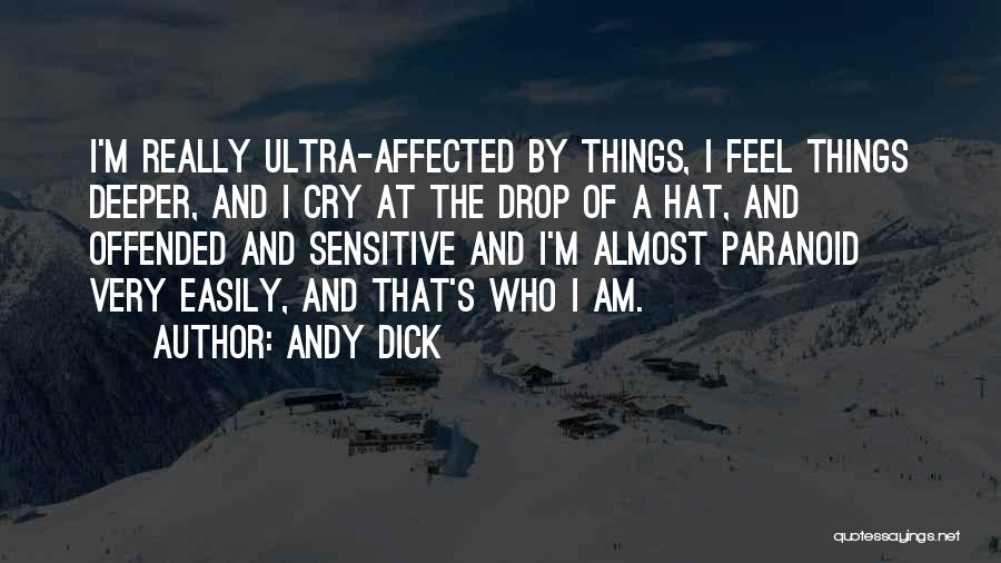 Andy Dick Quotes: I'm Really Ultra-affected By Things, I Feel Things Deeper, And I Cry At The Drop Of A Hat, And Offended