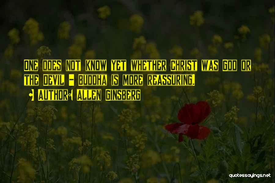Allen Ginsberg Quotes: One Does Not Know Yet Whether Christ Was God Or The Devil - Buddha Is More Reassuring.