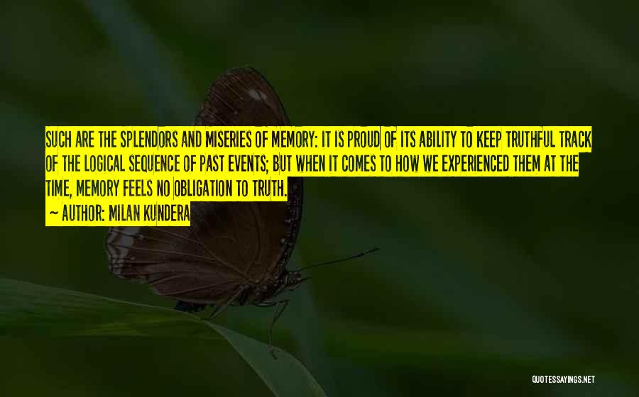 Milan Kundera Quotes: Such Are The Splendors And Miseries Of Memory: It Is Proud Of Its Ability To Keep Truthful Track Of The