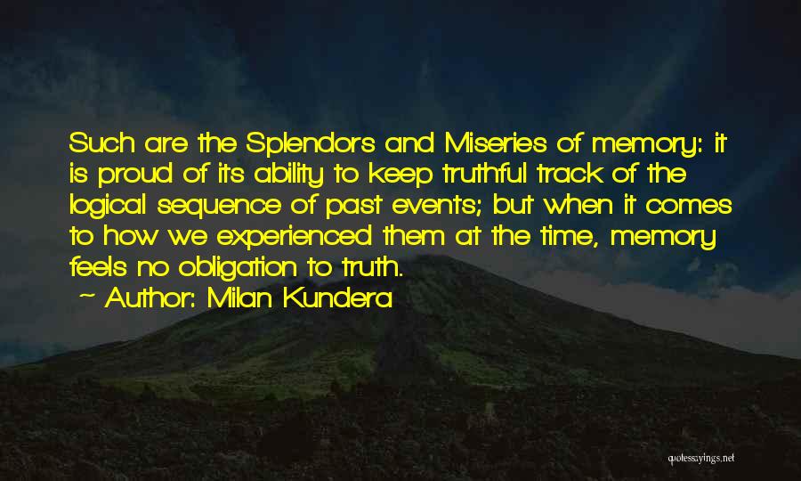 Milan Kundera Quotes: Such Are The Splendors And Miseries Of Memory: It Is Proud Of Its Ability To Keep Truthful Track Of The