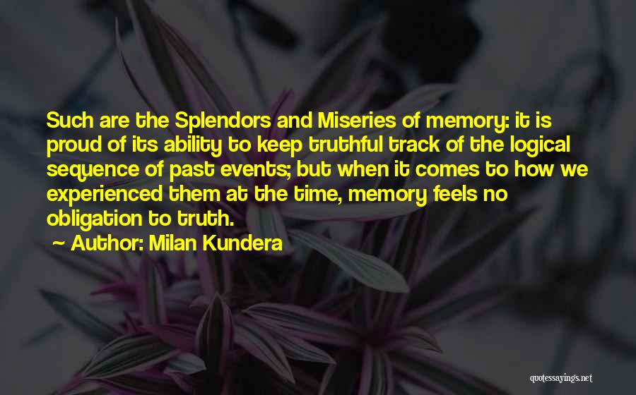 Milan Kundera Quotes: Such Are The Splendors And Miseries Of Memory: It Is Proud Of Its Ability To Keep Truthful Track Of The