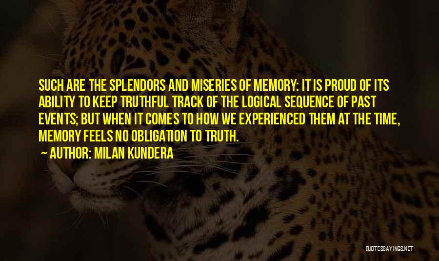 Milan Kundera Quotes: Such Are The Splendors And Miseries Of Memory: It Is Proud Of Its Ability To Keep Truthful Track Of The