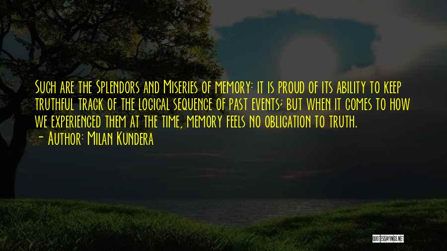 Milan Kundera Quotes: Such Are The Splendors And Miseries Of Memory: It Is Proud Of Its Ability To Keep Truthful Track Of The