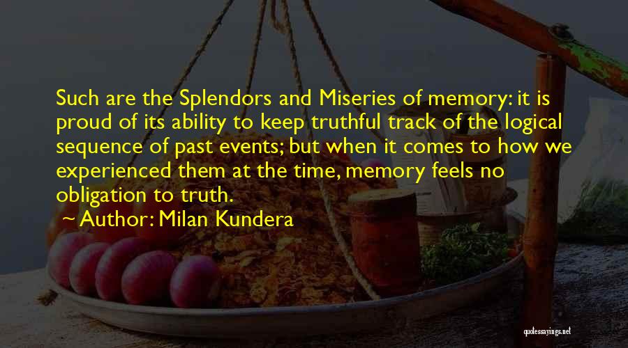 Milan Kundera Quotes: Such Are The Splendors And Miseries Of Memory: It Is Proud Of Its Ability To Keep Truthful Track Of The