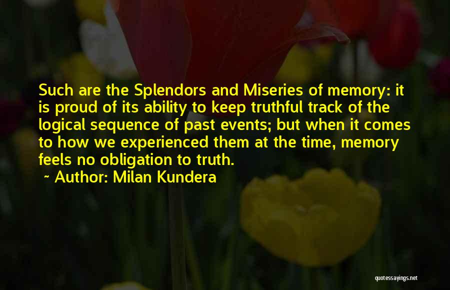 Milan Kundera Quotes: Such Are The Splendors And Miseries Of Memory: It Is Proud Of Its Ability To Keep Truthful Track Of The