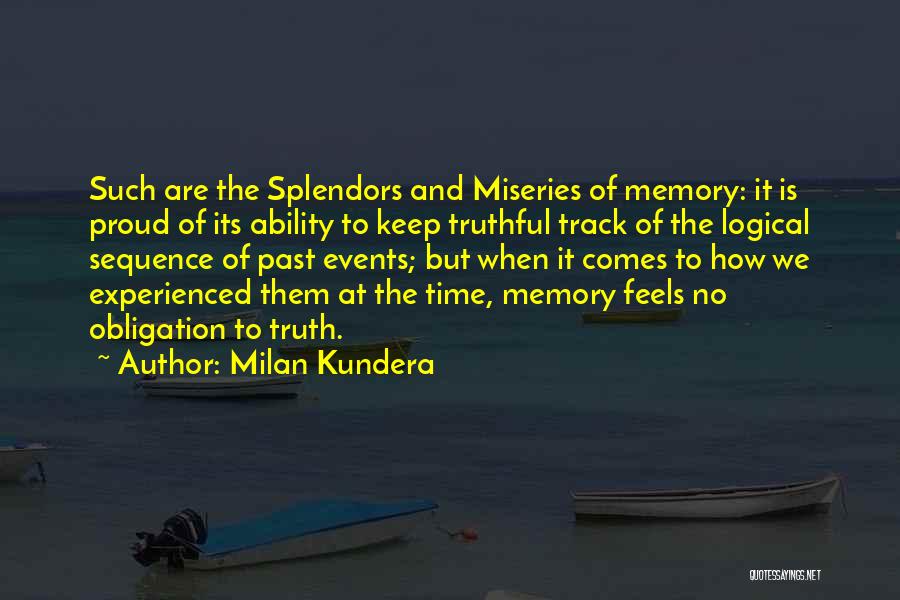 Milan Kundera Quotes: Such Are The Splendors And Miseries Of Memory: It Is Proud Of Its Ability To Keep Truthful Track Of The