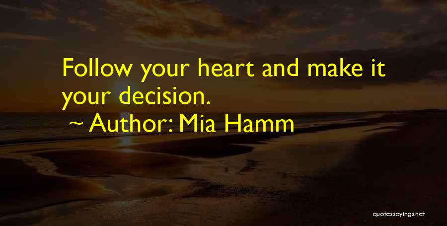 Mia Hamm Quotes: Follow Your Heart And Make It Your Decision.