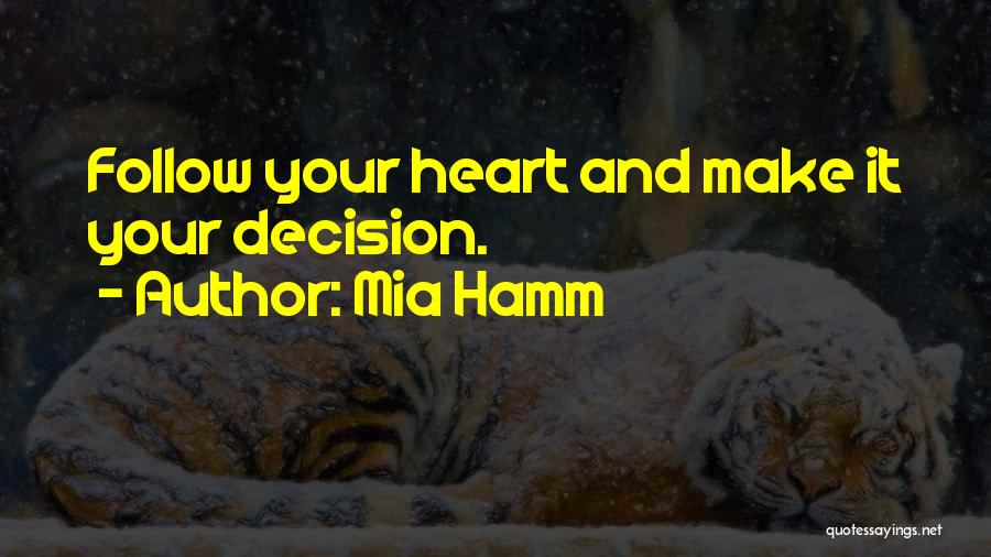Mia Hamm Quotes: Follow Your Heart And Make It Your Decision.