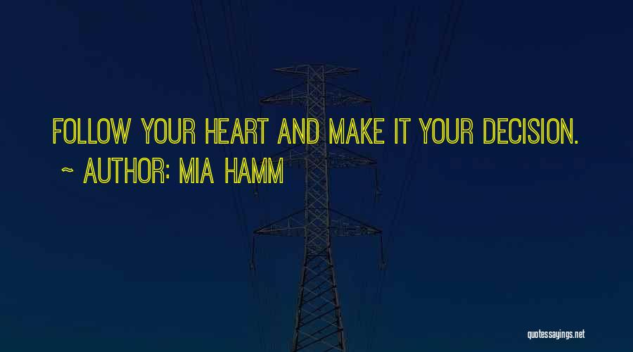 Mia Hamm Quotes: Follow Your Heart And Make It Your Decision.