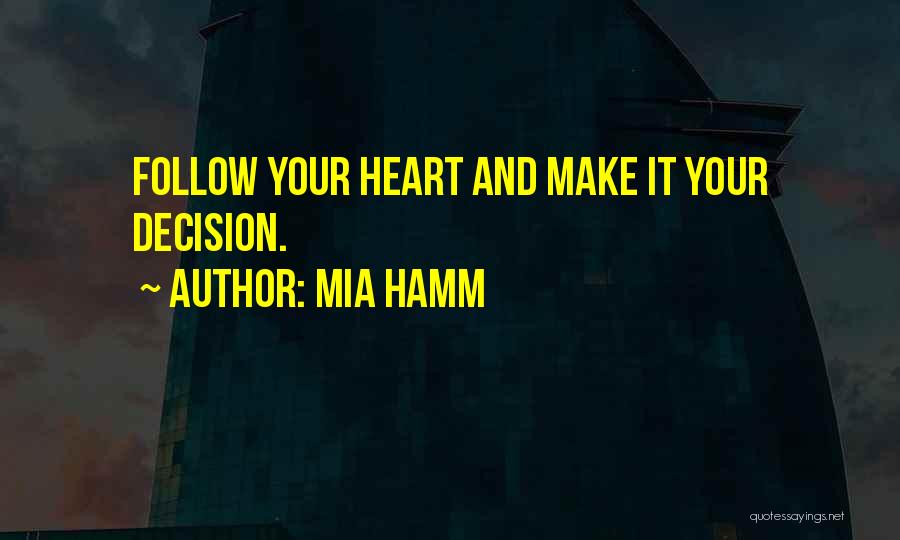 Mia Hamm Quotes: Follow Your Heart And Make It Your Decision.
