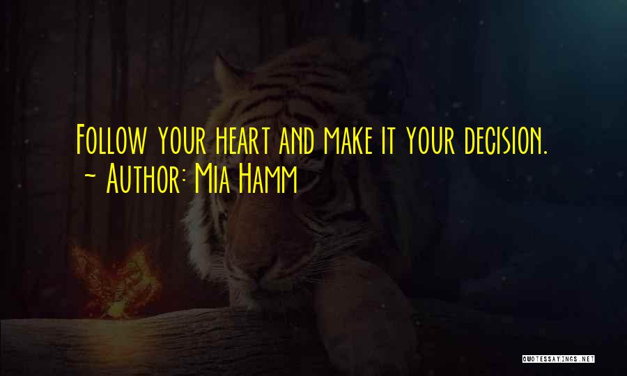 Mia Hamm Quotes: Follow Your Heart And Make It Your Decision.