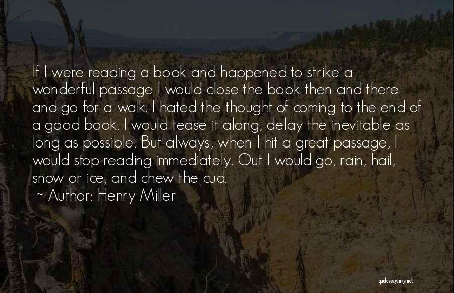 Henry Miller Quotes: If I Were Reading A Book And Happened To Strike A Wonderful Passage I Would Close The Book Then And