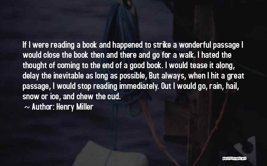 Henry Miller Quotes: If I Were Reading A Book And Happened To Strike A Wonderful Passage I Would Close The Book Then And