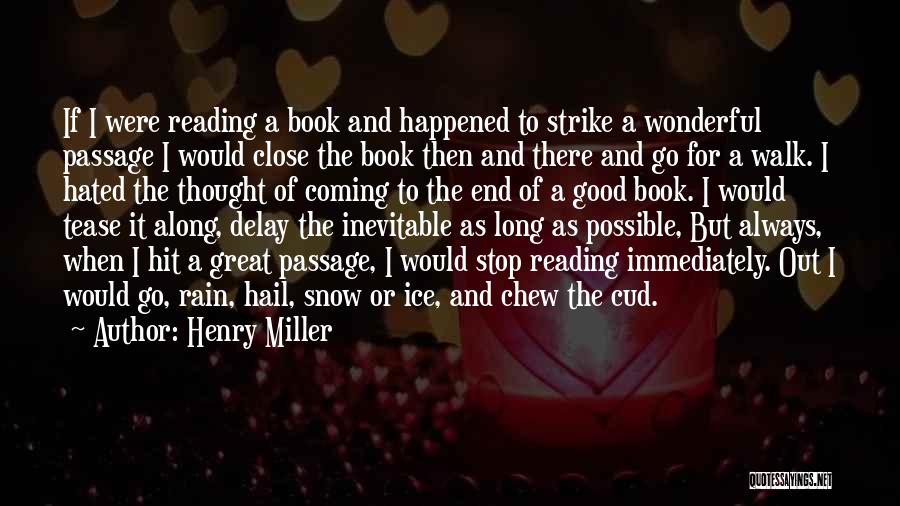 Henry Miller Quotes: If I Were Reading A Book And Happened To Strike A Wonderful Passage I Would Close The Book Then And