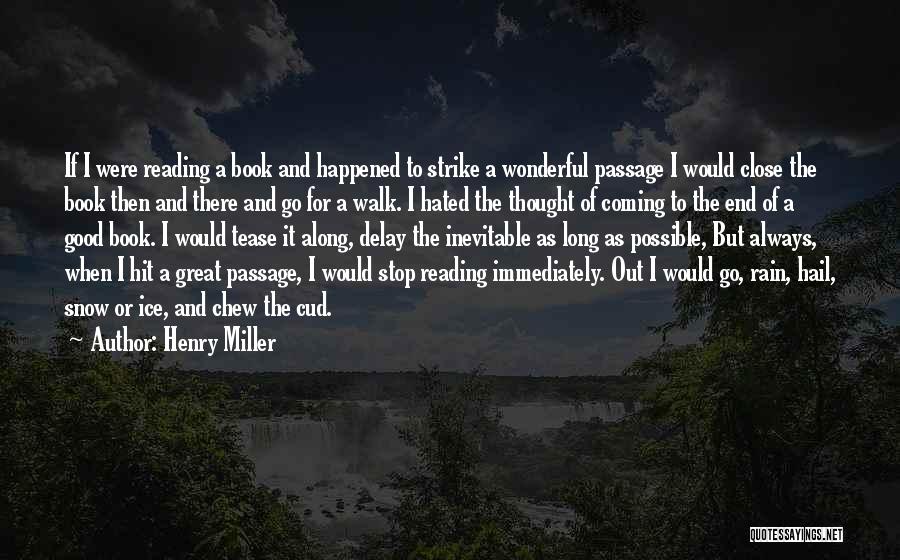 Henry Miller Quotes: If I Were Reading A Book And Happened To Strike A Wonderful Passage I Would Close The Book Then And
