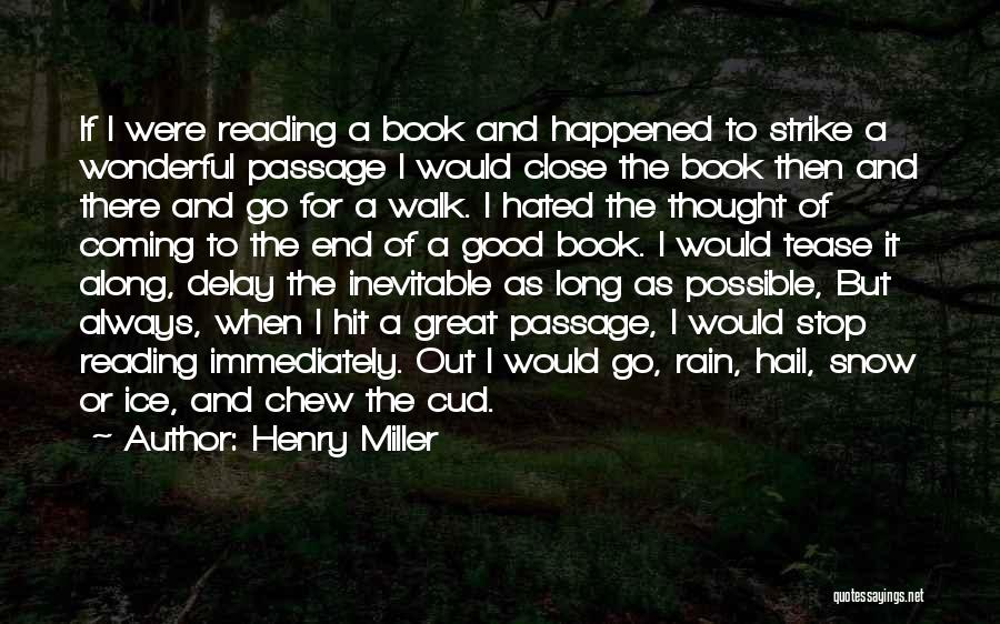 Henry Miller Quotes: If I Were Reading A Book And Happened To Strike A Wonderful Passage I Would Close The Book Then And