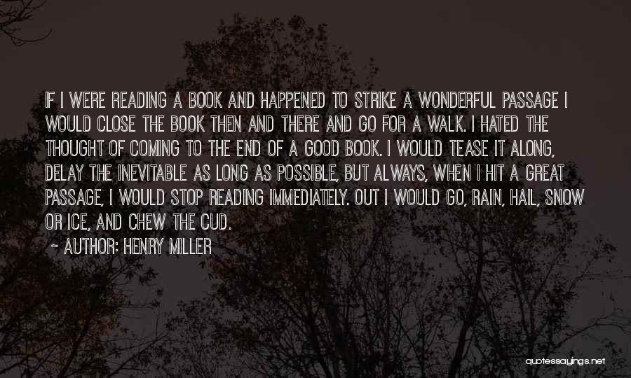 Henry Miller Quotes: If I Were Reading A Book And Happened To Strike A Wonderful Passage I Would Close The Book Then And