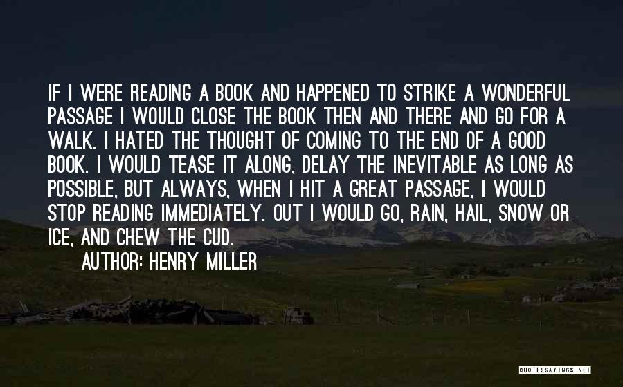 Henry Miller Quotes: If I Were Reading A Book And Happened To Strike A Wonderful Passage I Would Close The Book Then And