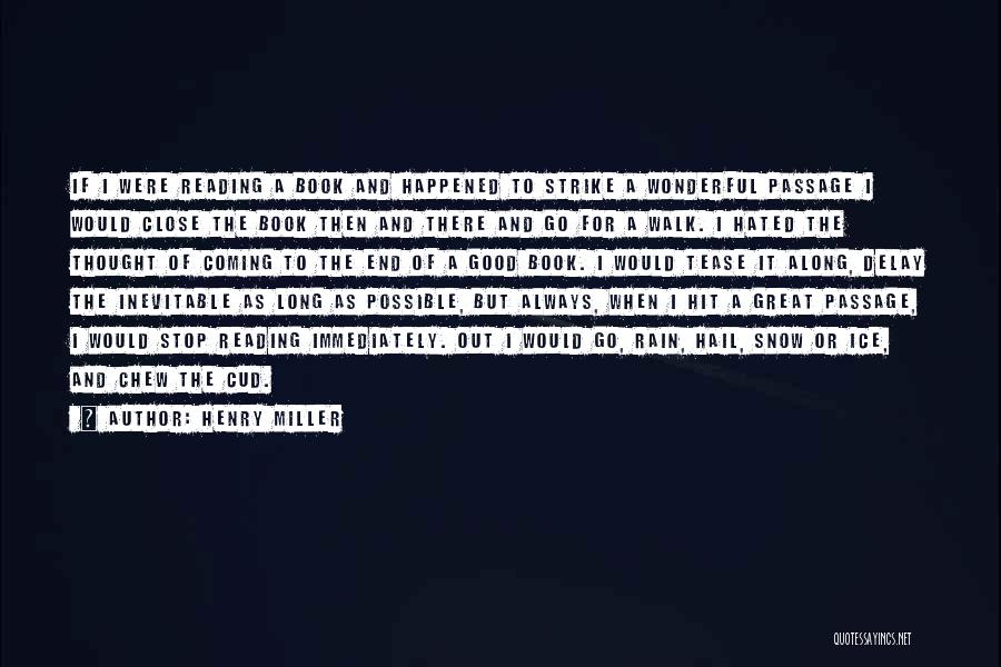 Henry Miller Quotes: If I Were Reading A Book And Happened To Strike A Wonderful Passage I Would Close The Book Then And