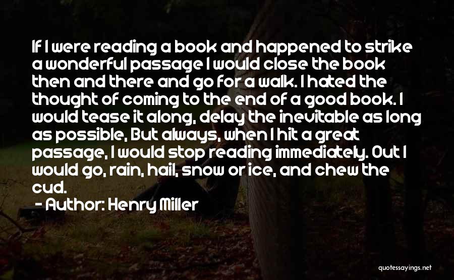 Henry Miller Quotes: If I Were Reading A Book And Happened To Strike A Wonderful Passage I Would Close The Book Then And