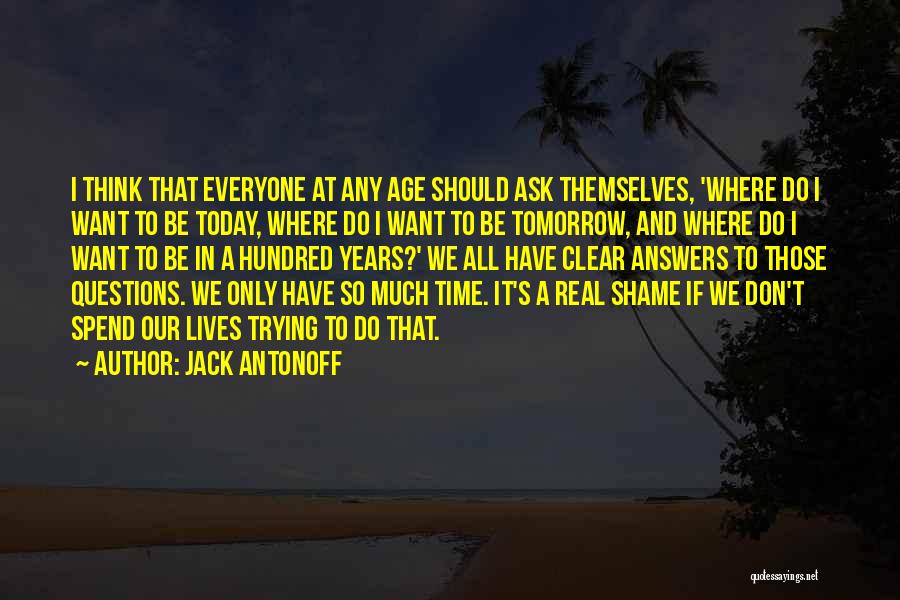 Jack Antonoff Quotes: I Think That Everyone At Any Age Should Ask Themselves, 'where Do I Want To Be Today, Where Do I