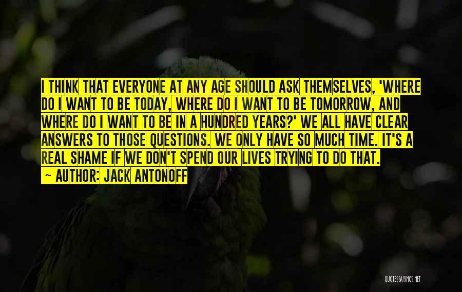 Jack Antonoff Quotes: I Think That Everyone At Any Age Should Ask Themselves, 'where Do I Want To Be Today, Where Do I