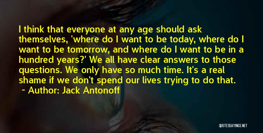 Jack Antonoff Quotes: I Think That Everyone At Any Age Should Ask Themselves, 'where Do I Want To Be Today, Where Do I