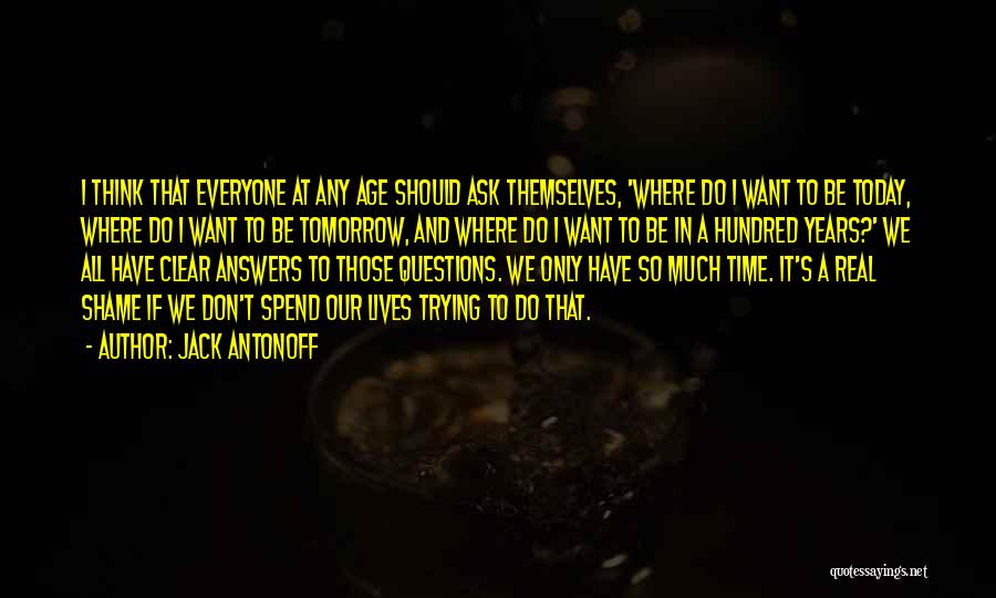 Jack Antonoff Quotes: I Think That Everyone At Any Age Should Ask Themselves, 'where Do I Want To Be Today, Where Do I