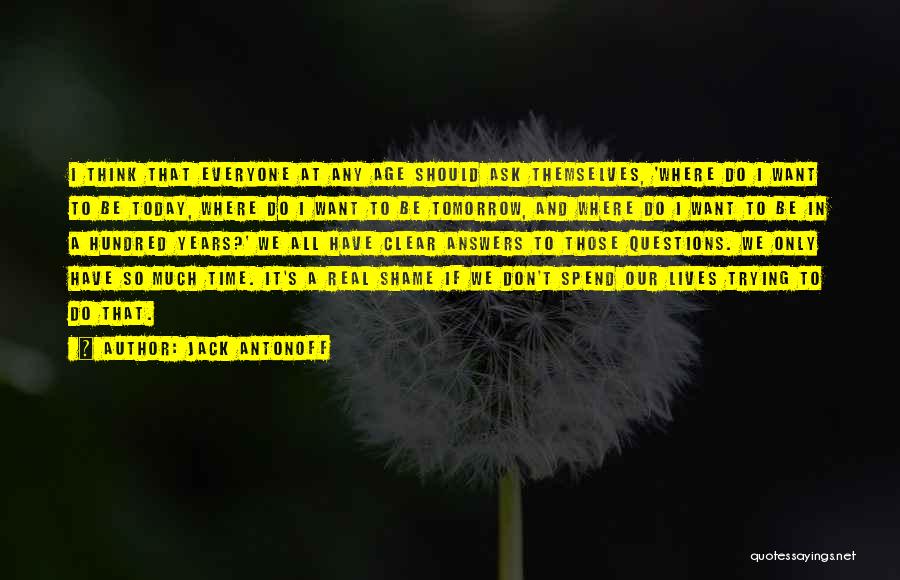 Jack Antonoff Quotes: I Think That Everyone At Any Age Should Ask Themselves, 'where Do I Want To Be Today, Where Do I