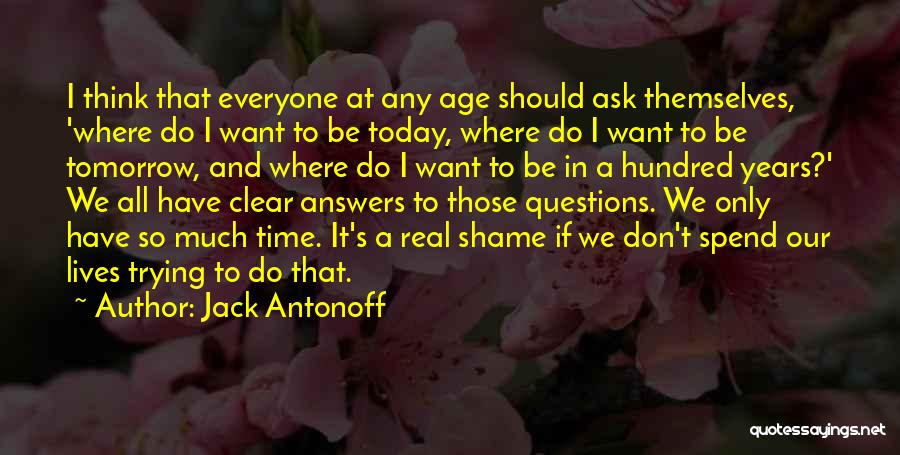 Jack Antonoff Quotes: I Think That Everyone At Any Age Should Ask Themselves, 'where Do I Want To Be Today, Where Do I