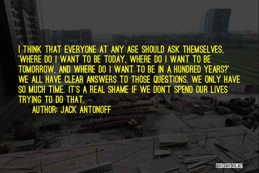 Jack Antonoff Quotes: I Think That Everyone At Any Age Should Ask Themselves, 'where Do I Want To Be Today, Where Do I