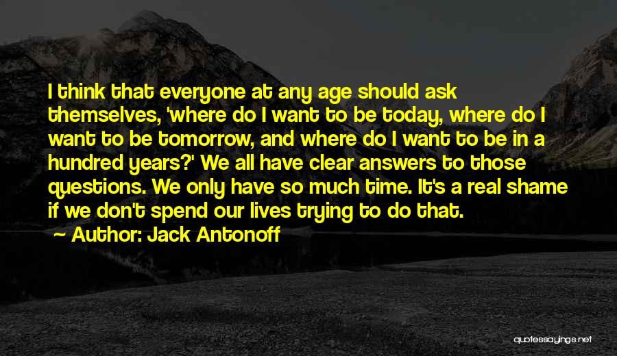 Jack Antonoff Quotes: I Think That Everyone At Any Age Should Ask Themselves, 'where Do I Want To Be Today, Where Do I