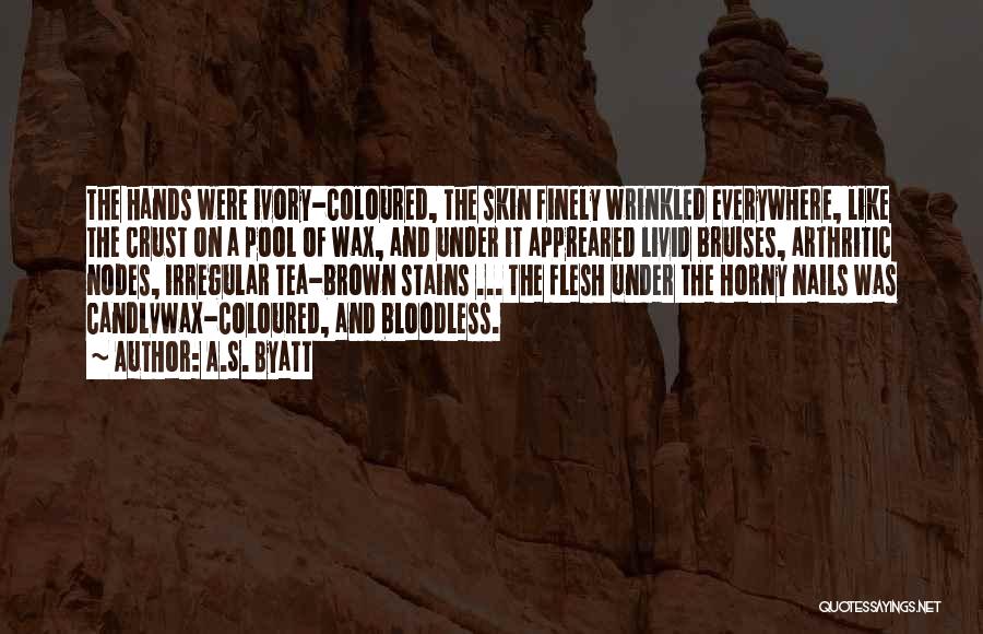 A.S. Byatt Quotes: The Hands Were Ivory-coloured, The Skin Finely Wrinkled Everywhere, Like The Crust On A Pool Of Wax, And Under It