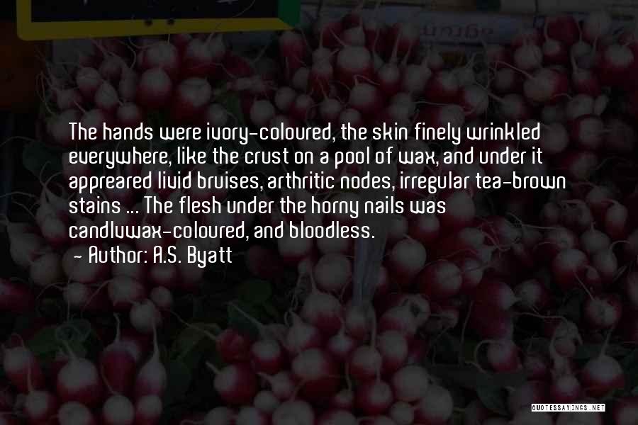 A.S. Byatt Quotes: The Hands Were Ivory-coloured, The Skin Finely Wrinkled Everywhere, Like The Crust On A Pool Of Wax, And Under It
