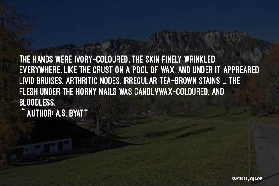 A.S. Byatt Quotes: The Hands Were Ivory-coloured, The Skin Finely Wrinkled Everywhere, Like The Crust On A Pool Of Wax, And Under It