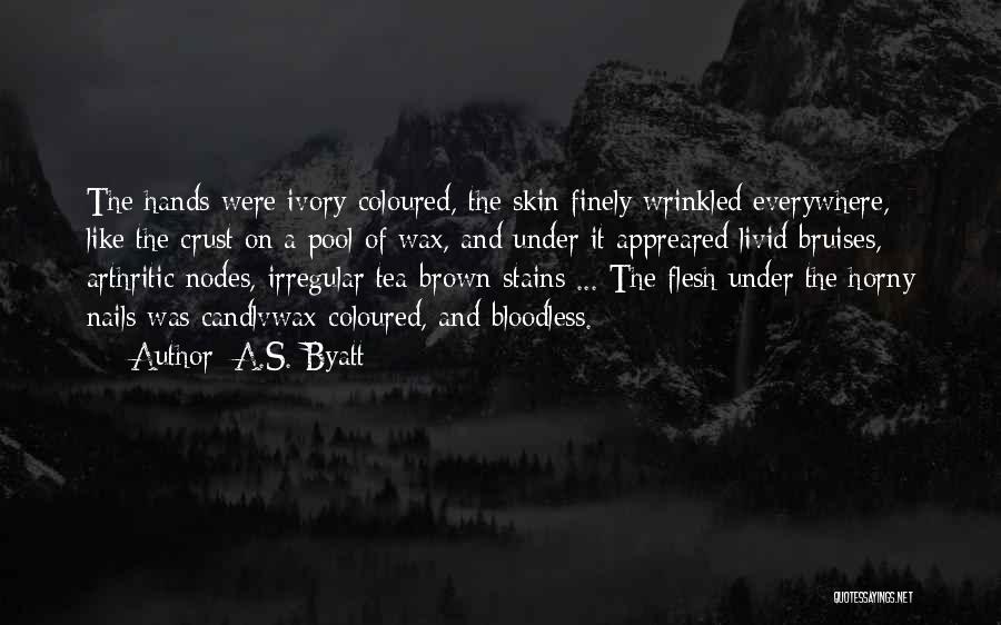 A.S. Byatt Quotes: The Hands Were Ivory-coloured, The Skin Finely Wrinkled Everywhere, Like The Crust On A Pool Of Wax, And Under It