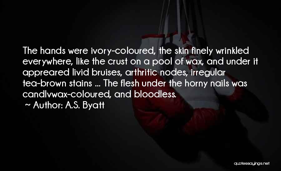 A.S. Byatt Quotes: The Hands Were Ivory-coloured, The Skin Finely Wrinkled Everywhere, Like The Crust On A Pool Of Wax, And Under It