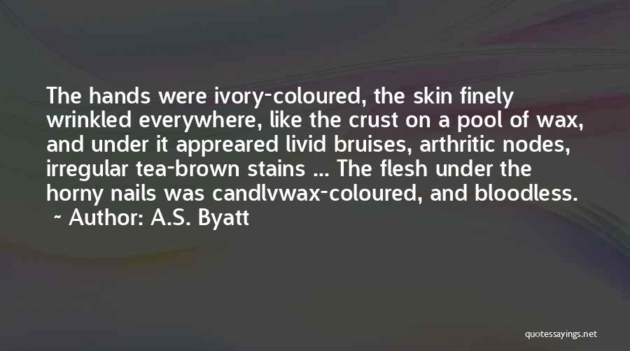 A.S. Byatt Quotes: The Hands Were Ivory-coloured, The Skin Finely Wrinkled Everywhere, Like The Crust On A Pool Of Wax, And Under It